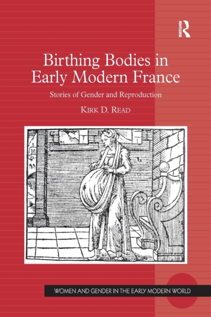 Birthing Bodies in Early Modern France : Stories of Gender and Reproduction, Paperback / softback Book