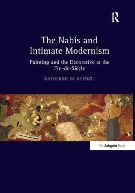 The Nabis and Intimate Modernism : Painting and the Decorative at the Fin-de-Siecle, Paperback / softback Book