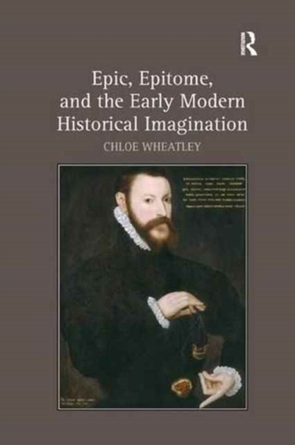 Epic, Epitome, and the Early Modern Historical Imagination, Paperback / softback Book