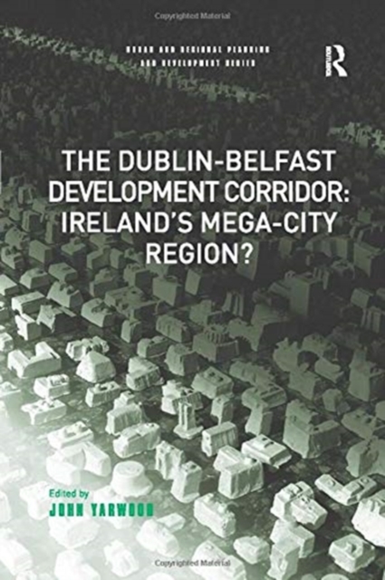 The Dublin-Belfast Development Corridor: Ireland’s Mega-City Region?, Paperback / softback Book