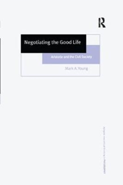 Negotiating the Good Life : Aristotle and the Civil Society, Paperback / softback Book