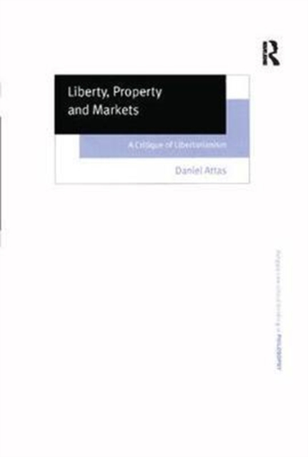 Liberty, Property and Markets : A Critique of Libertarianism, Paperback / softback Book