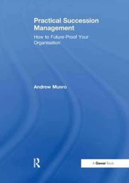 Practical Succession Management : How to Future-Proof Your Organisation, Paperback / softback Book