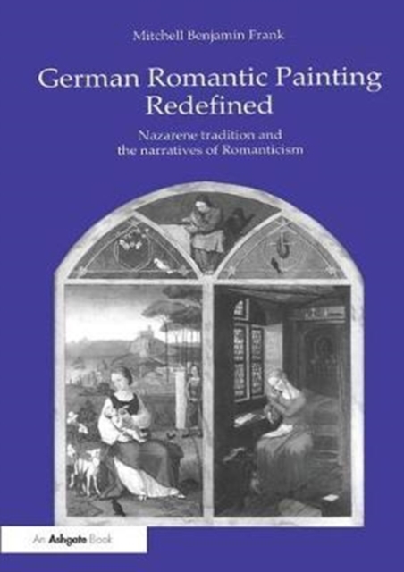 German Romantic Painting Redefined : Nazarene Tradition and the Narratives of Romanticism, Paperback / softback Book
