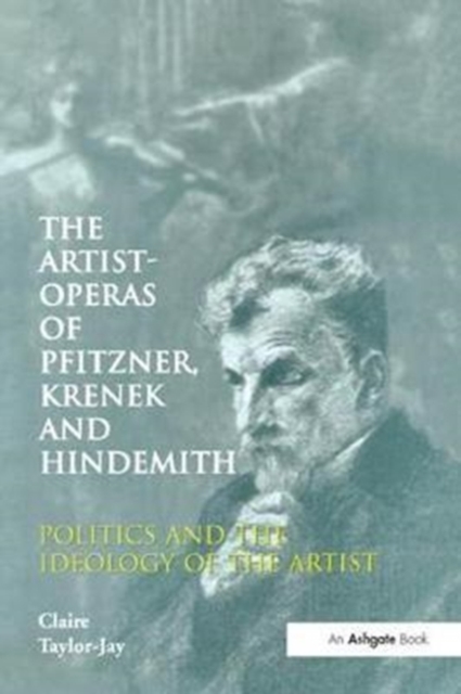The Artist-Operas of Pfitzner, Krenek and Hindemith : Politics and the Ideology of the Artist, Paperback / softback Book