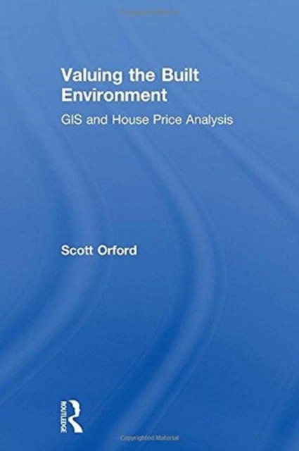 Valuing the Built Environment : GIS and House Price Analysis, Paperback / softback Book