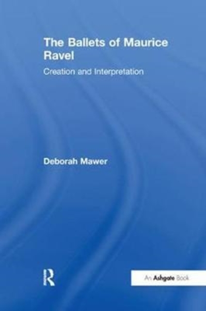 The Ballets of Maurice Ravel : Creation and Interpretation, Paperback / softback Book