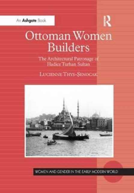 Ottoman Women Builders : The Architectural Patronage of Hadice Turhan Sultan, Paperback / softback Book
