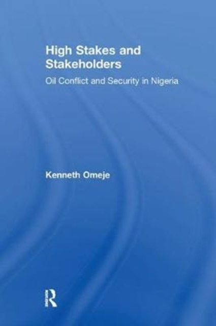 High Stakes and Stakeholders : Oil Conflict and Security in Nigeria, Paperback / softback Book