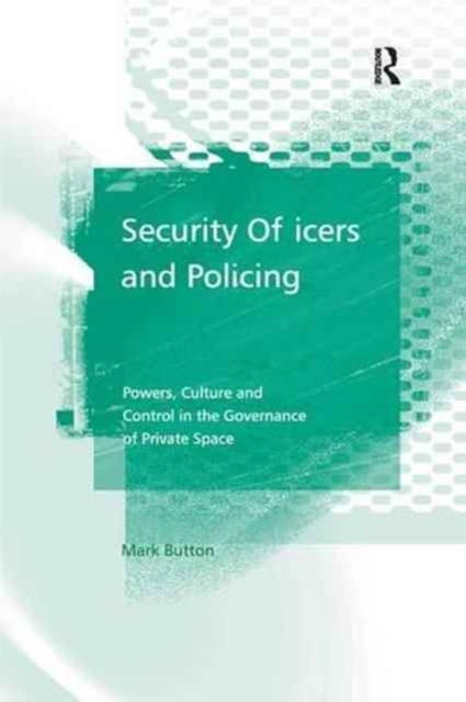 Security Officers and Policing : Powers, Culture and Control in the Governance of Private Space, Paperback / softback Book