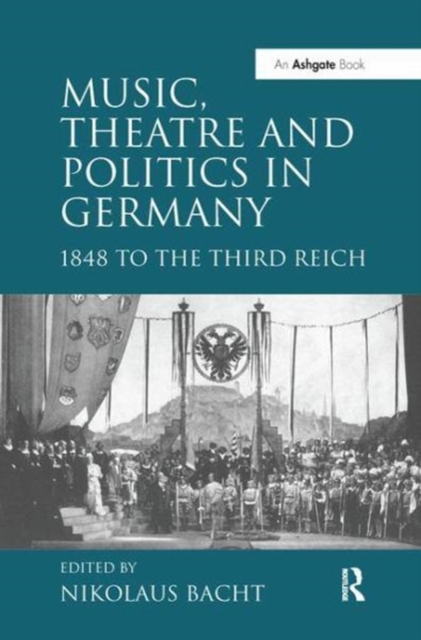 Music, Theatre and Politics in Germany : 1848 to the Third Reich, Paperback / softback Book