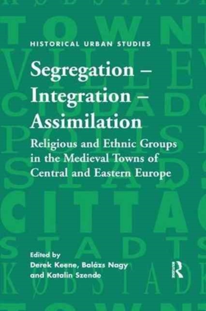 Segregation - Integration - Assimilation : Religious and Ethnic Groups in the Medieval Towns of Central and Eastern Europe, Paperback / softback Book