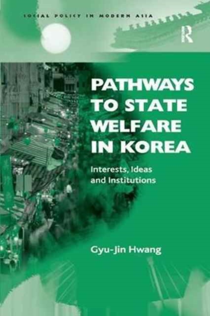 Pathways to State Welfare in Korea : Interests, Ideas and Institutions, Paperback / softback Book