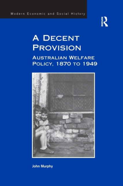 A Decent Provision : Australian Welfare Policy, 1870 to 1949, Paperback / softback Book