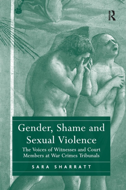 Gender, Shame and Sexual Violence : The Voices of Witnesses and Court Members at War Crimes Tribunals, Paperback / softback Book