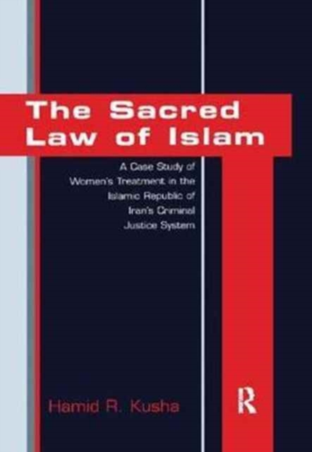 The Sacred Law of Islam : A Case Study of Women's Treatment in the Islamic Republic of Iran's Criminal Justice System, Paperback / softback Book