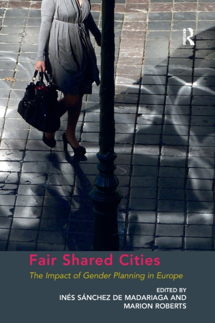 Fair Shared Cities : The Impact of Gender Planning in Europe, Paperback / softback Book