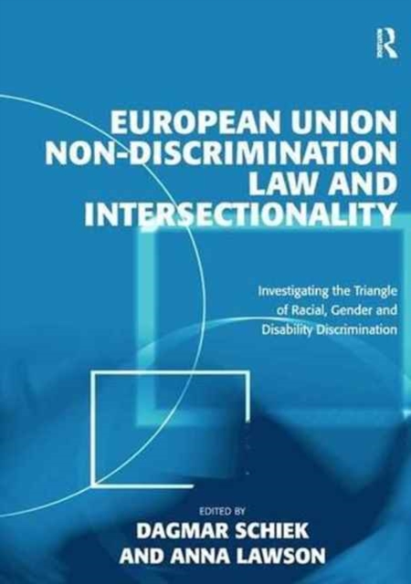 European Union Non-Discrimination Law and Intersectionality : Investigating the Triangle of Racial, Gender and Disability Discrimination, Paperback / softback Book