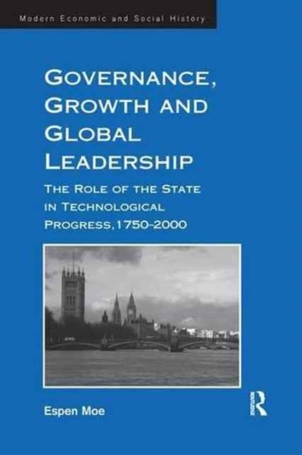 Governance, Growth and Global Leadership : The Role of the State in Technological Progress, 1750–2000, Paperback / softback Book