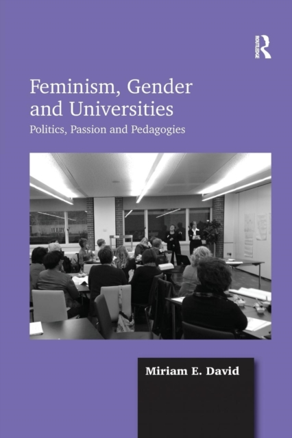 Feminism, Gender and Universities : Politics, Passion and Pedagogies, Paperback / softback Book