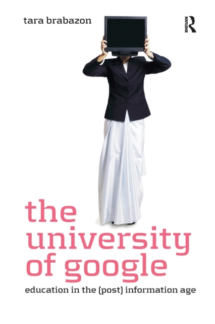 The University of Google : Education in the (Post) Information Age, Paperback / softback Book
