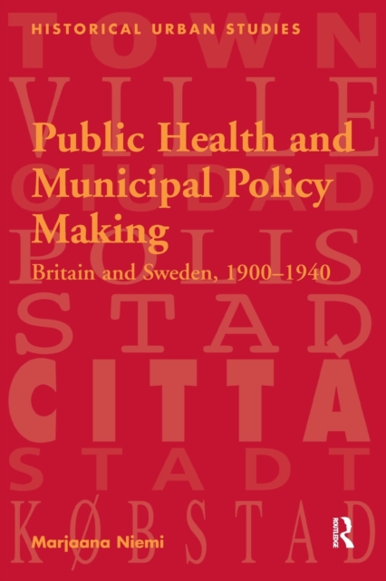 Public Health and Municipal Policy Making : Britain and Sweden, 1900–1940, Paperback / softback Book