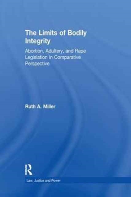 The Limits of Bodily Integrity : Abortion, Adultery, and Rape Legislation in Comparative Perspective, Paperback / softback Book