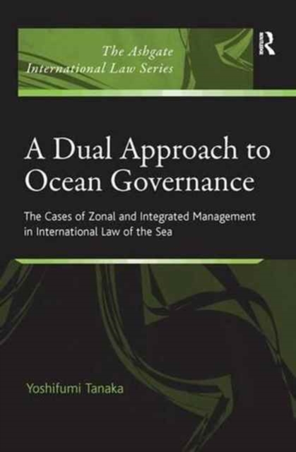 A Dual Approach to Ocean Governance : The Cases of Zonal and Integrated Management in International Law of the Sea, Paperback / softback Book