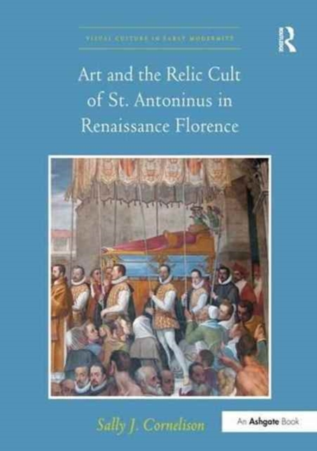 Art and the Relic Cult of St. Antoninus in Renaissance Florence, Paperback / softback Book
