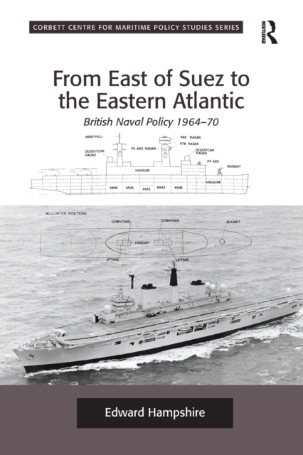 From East of Suez to the Eastern Atlantic : British Naval Policy 1964-70, Paperback / softback Book