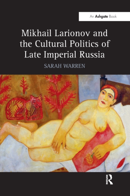 Mikhail Larionov and the Cultural Politics of Late Imperial Russia, Paperback / softback Book