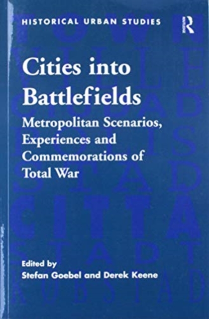 Cities into Battlefields : Metropolitan Scenarios, Experiences and Commemorations of Total War, Paperback / softback Book