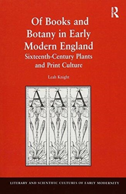 Of Books and Botany in Early Modern England : Sixteenth-Century Plants and Print Culture, Paperback / softback Book