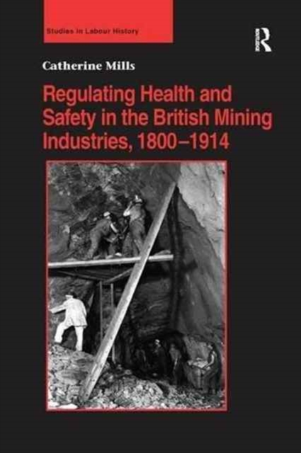 Regulating Health and Safety in the British Mining Industries, 1800–1914, Paperback / softback Book