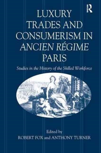 Luxury Trades and Consumerism in Ancien Regime Paris : Studies in the History of the Skilled Workforce, Paperback / softback Book