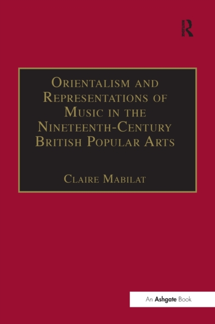 Orientalism and Representations of Music in the Nineteenth-Century British Popular Arts, Paperback / softback Book
