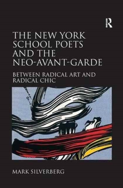 The New York School Poets and the Neo-Avant-Garde : Between Radical Art and Radical Chic, Paperback / softback Book