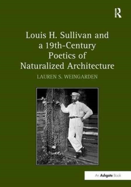 Louis H. Sullivan and a 19th-Century Poetics of Naturalized Architecture, Paperback / softback Book