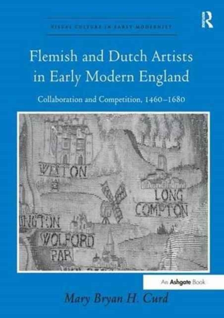 Flemish and Dutch Artists in Early Modern England : Collaboration and Competition, 1460-1680, Paperback / softback Book