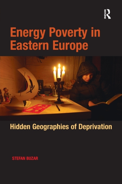 Energy Poverty in Eastern Europe : Hidden Geographies of Deprivation, Paperback / softback Book