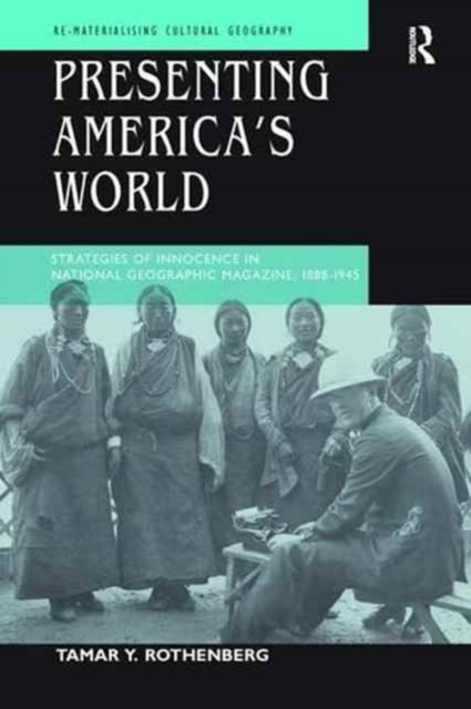 Presenting America's World : Strategies of Innocence in National Geographic Magazine, 1888-1945, Paperback / softback Book