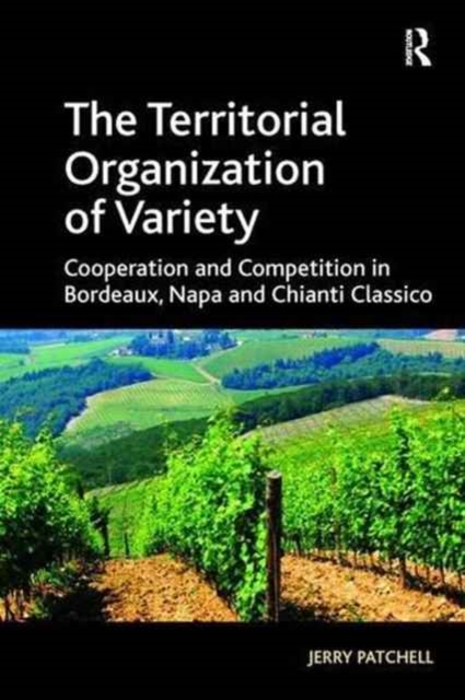 The Territorial Organization of Variety : Cooperation and competition in Bordeaux, Napa and Chianti Classico, Paperback / softback Book
