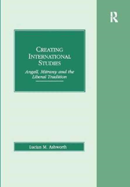 Creating International Studies : Angell, Mitrany and the Liberal Tradition, Paperback / softback Book