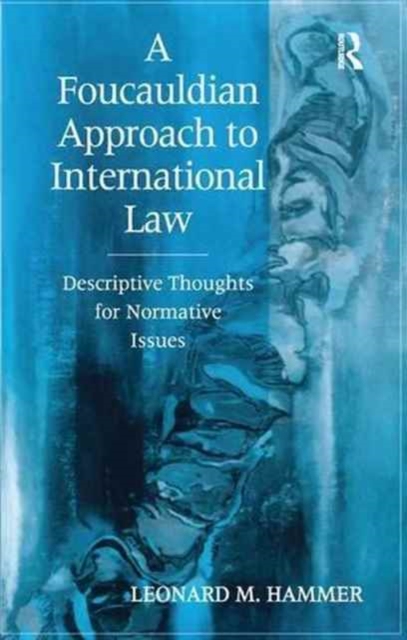 A Foucauldian Approach to International Law : Descriptive Thoughts for Normative Issues, Paperback / softback Book