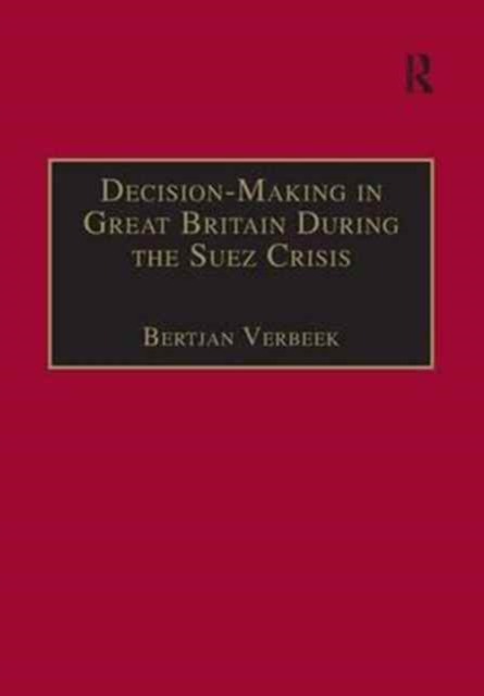 Decision-Making in Great Britain During the Suez Crisis : Small Groups and a Persistent Leader, Paperback / softback Book