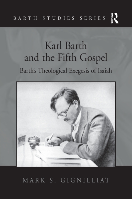 Karl Barth and the Fifth Gospel : Barth's Theological Exegesis of Isaiah, Paperback / softback Book