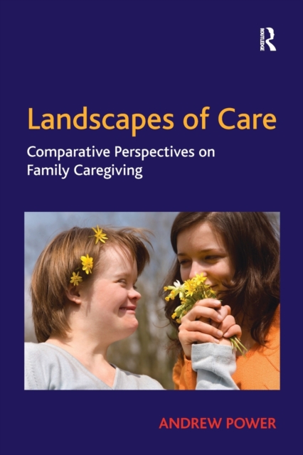 Landscapes of Care : Comparative Perspectives on Family Caregiving, Paperback / softback Book