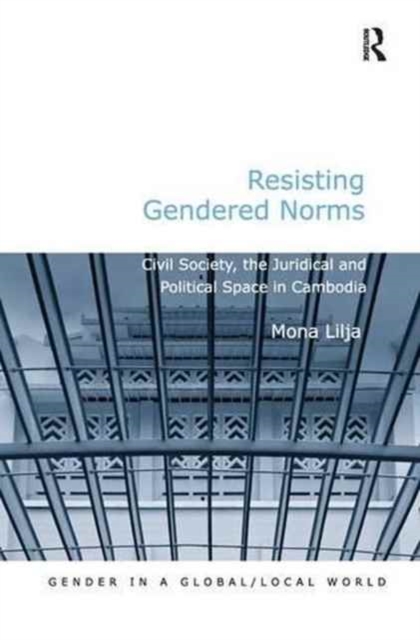 Resisting Gendered Norms : Civil Society, the Juridical and Political Space in Cambodia, Paperback / softback Book