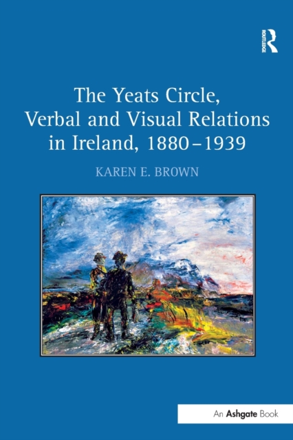 The Yeats Circle, Verbal and Visual Relations in Ireland, 1880–1939, Paperback / softback Book