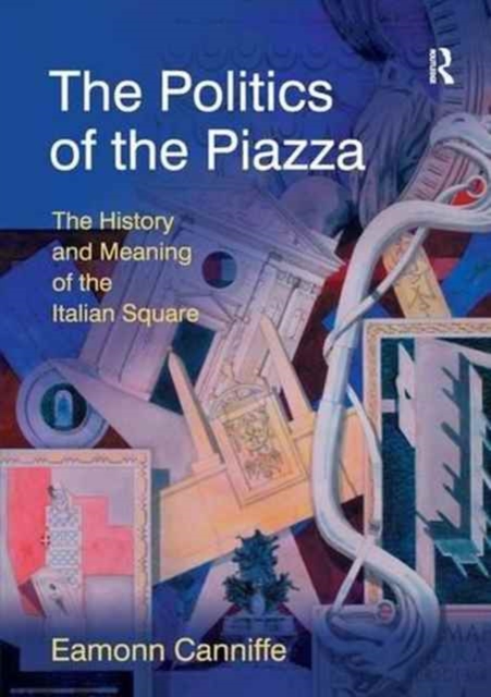 The Politics of the Piazza : The History and Meaning of the Italian Square, Paperback / softback Book